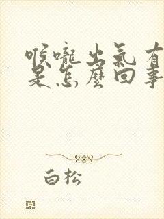 喉咙出气有声音是怎么回事