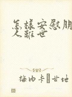 怎样安慰朋友家人离世