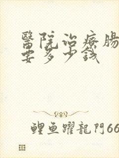 医院治疗肠胃病要多少钱