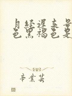 月经迟来量少颜色黑褐色是什么原因