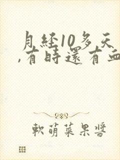 月经10多天了,有时还有血怎么回事呢