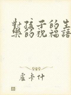 对孩子的生日快乐的祝福语