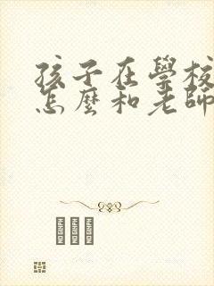 孩子在学校打架怎么和老师交流呢