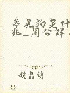 梦见狗是什么预兆_周公解梦