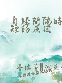 月经间隔时间变短的原因