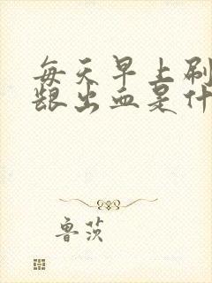 每天早上刷牙牙龈出血是什么原因