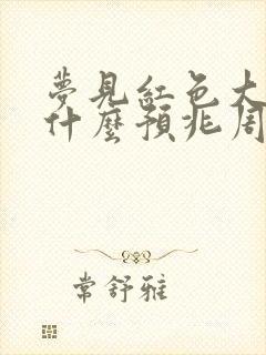 梦见红色大蛇是什么预兆周公解梦