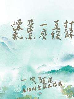 怀孕一直打嗝胀气怎么缓解