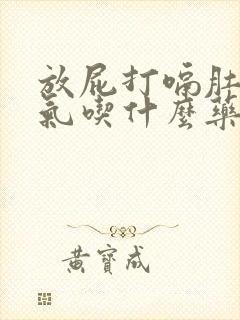 放屁打嗝肚子胀气吃什么药