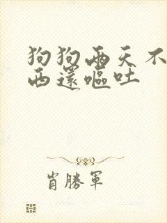 狗狗两天不吃东西还呕吐