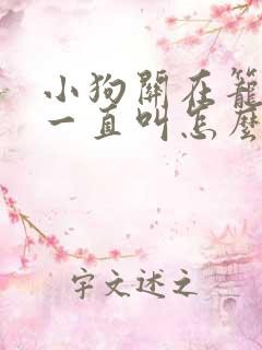 小狗关在笼子里一直叫怎么办