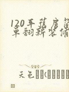 120平旧房简单翻新装修多少钱