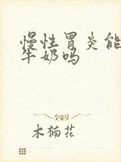 慢性胃炎能吃纯牛奶吗