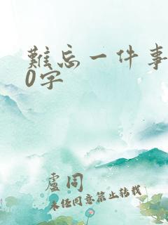 难忘一件事600字