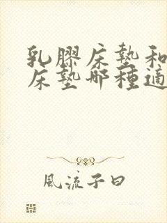 乳胶床垫和椰棕床垫哪种适合儿童