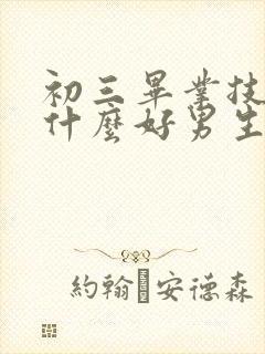 初三毕业技校学什么好男生