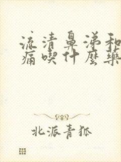 流清鼻涕和喉咙痛吃什么药