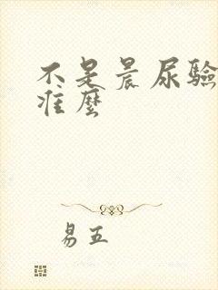 不是晨尿验孕棒准么