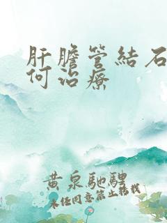 肝胆管结石应如何治疗