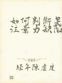 如何判断是小儿注意力缺陷