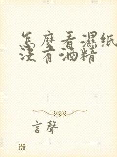 怎么看湿纸巾有没有酒精