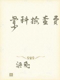 骨科检查费用多少