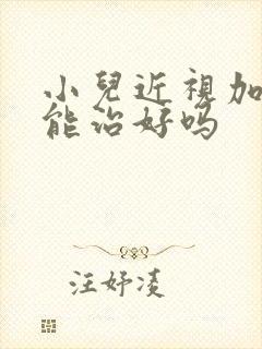 小儿近视加散光能治好吗