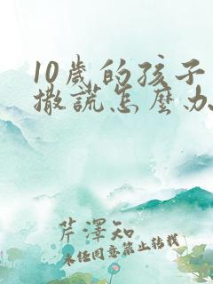 10岁的孩子爱撒谎怎么办