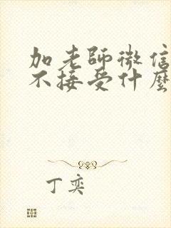 加老师微信老师不接受什么原因