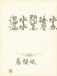 混水阀接水管处漏水怎么办