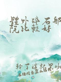 体外碎石那个医院比较好