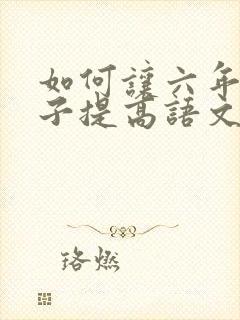 如何让六年级孩子提高语文成绩