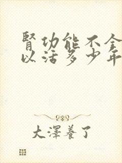 肾功能不全多可以活多少年