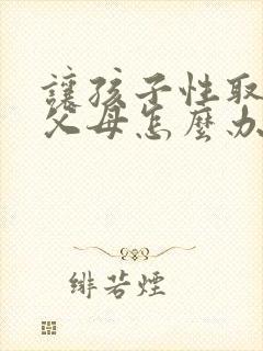 让孩子性取向的父母怎么办