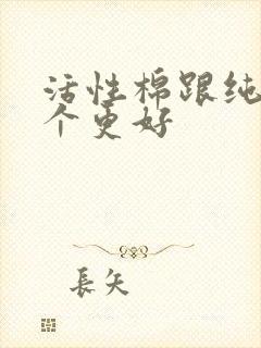 活性棉跟纯棉哪个更好