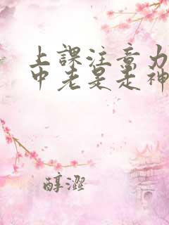 上课注意力不集中老是走神怎么回事