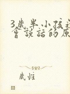 3岁半小孩还不会说话的原因