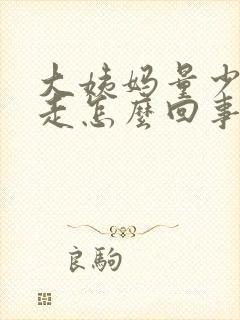 大姨妈量少还不走怎么回事