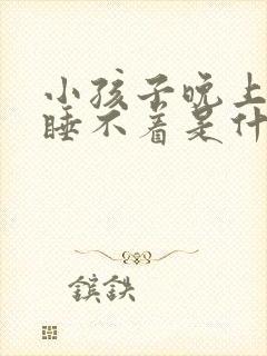 小孩子晚上总是睡不着是什么原因