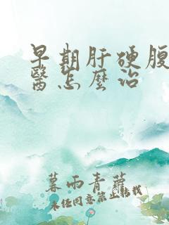 早期肝硬腹水中医怎么治