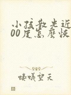 小孩散光近视200度怎么恢复