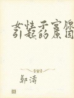 女性子宫腺肌症引起的原因