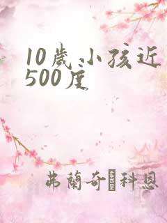 10岁小孩近视500度