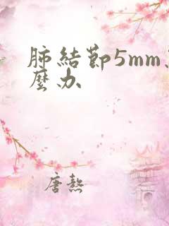 肺结节5mm怎么办