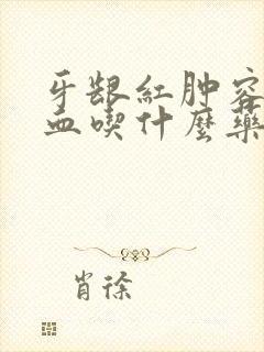 牙龈红肿容易出血吃什么药