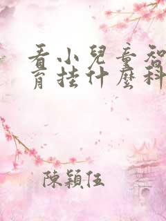 看小儿童智力发育挂什么科