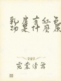 乳房有红色分泌物是什么原因是什么情况