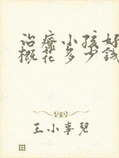 治疗小孩好动大概花多少钱