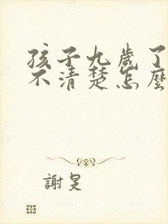 孩子九岁了说话不清楚怎么回事