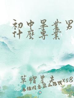 初中毕业男孩上什么专业